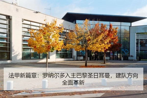 法甲新篇章：罗纳尔多入主巴黎圣日耳曼，建队方向全面革新
