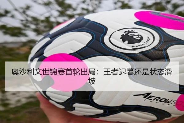 奥沙利文世锦赛首轮出局：王者迟暮还是状态滑坡