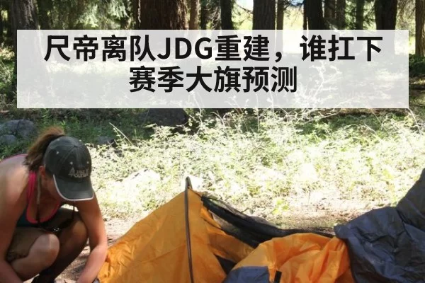 尺帝离队JDG重建，谁扛下赛季大旗预测