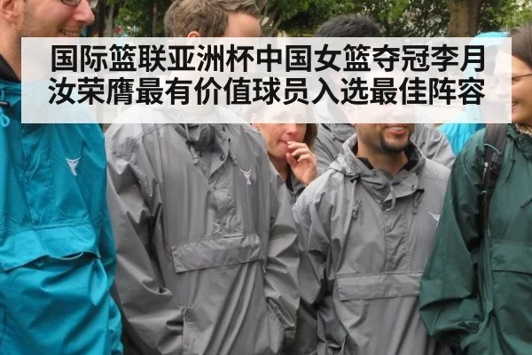 国际篮联亚洲杯中国女篮夺冠李月汝荣膺最有价值球员入选最佳阵容