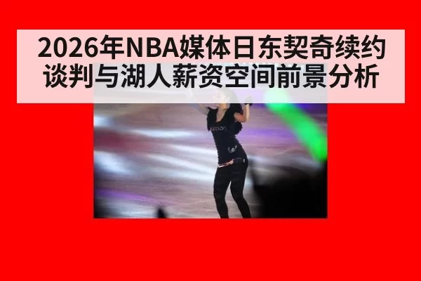 2026年NBA媒体日东契奇续约谈判与湖人薪资空间前景分析