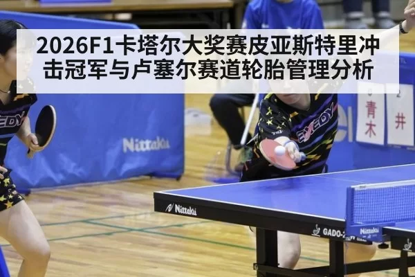 2026F1卡塔尔大奖赛皮亚斯特里冲击冠军与卢塞尔赛道轮胎管理分析